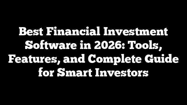 Best Financial Investment Software in 2026: Tools, Features, and Complete Guide for Smart Investors