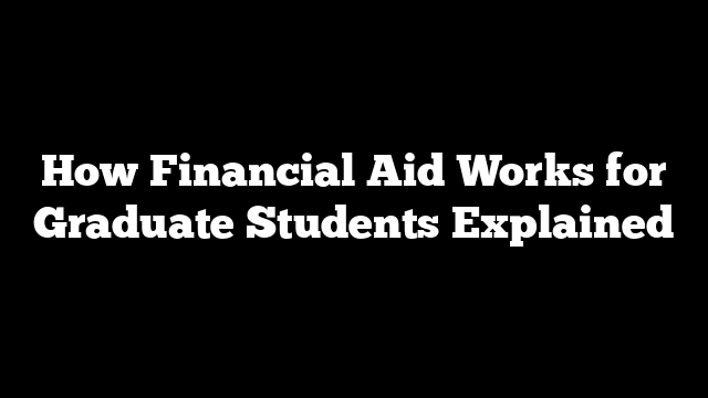 How Financial Aid Works for Graduate Students Explained