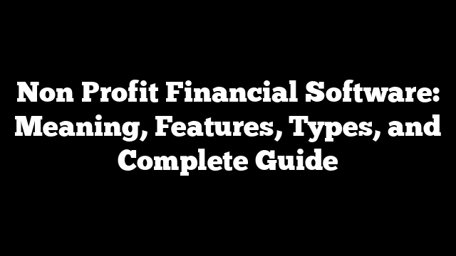 Non Profit Financial Software: Meaning, Features, Types, and Complete Guide