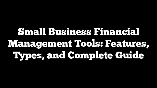 Small Business Financial Management Tools: Features, Types, and Complete Guide